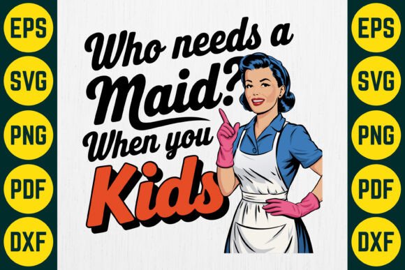 Who Needs a Maid When You Have Kids SVG